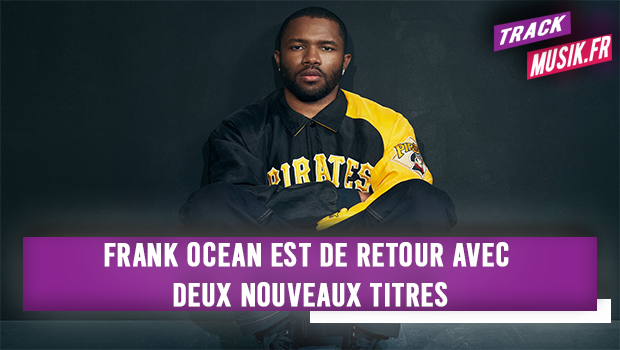 Frank Ocean est de retour avec deux nouveaux titres